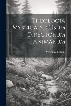 Theologia Mystica Ad Usum Directorum Animarum - Schram, Dominique