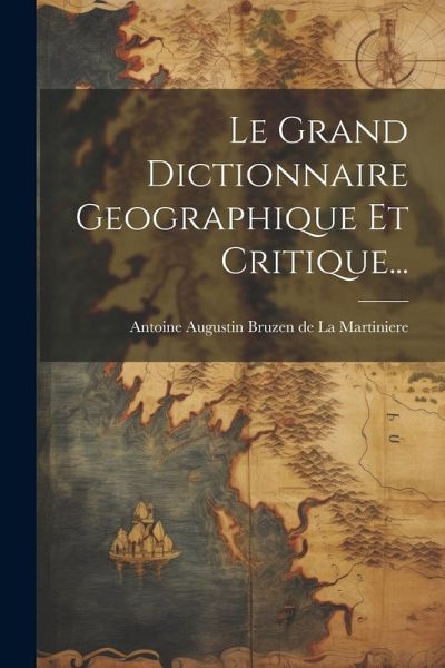 Le Grand Dictionnaire Geographique Et Critique... Le Grand Dictionnaire Geographique Et Critique...
