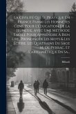 La Civilité Qui Se Pratique En France Parmi Les Honnétes Gens, Pour L'éducation De La Jeunesse. Avec Une Méthode Facile Pour Apprendre À Bien Lire, Pr