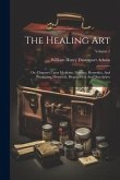 The Healing Art: Or, Chapters Upon Medicine, Diseases, Remedies, And Physicians, Historical, Biographical And Descriptive; Volume 1