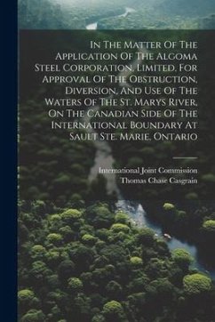 In The Matter Of The Application Of The Algoma Steel Corporation, Limited, For Approval Of The Obstruction, Diversion, And Use Of The Waters Of The St - Commission, International Joint