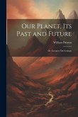 Our Planet, Its Past and Future: Or, Lectures On Geology