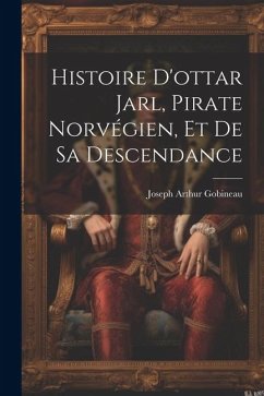 Histoire D'ottar Jarl, Pirate Norvégien, Et De Sa Descendance - Gobineau, Joseph Arthur