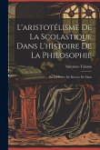 L'aristotélisme De La Scolastique Dans L'histoire De La Philosophie: Par Un Prètre Du Diocèse Du Mans