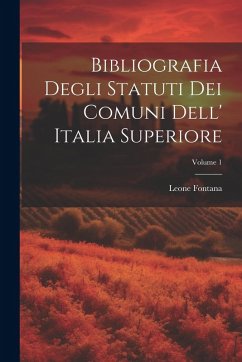 Cover Bibliografia Degli Statuti Dei Comuni Dell' Italia Superiore; Volume 1