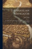 The Brasilian Navigator: Or, Sailing Directory for All the Coasts of Brasil, to Accompany Laurie's New General Chart