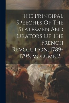 The Principal Speeches Of The Statesmen And Orators Of The French Revolution, 1789-1795, Volume 2... - Anonymous