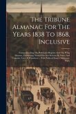 The Tribune Almanac For The Years 1838 To 1868, Inclusive: Comprehending The Politican's Register And The Whig Almanac, Containing Annual Election Ret