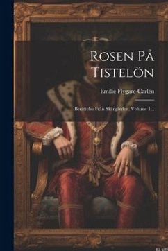 Rosen På Tistelön: Berättelse Från Skärgården, Volume 1... - Flygare-Carlén, Emilie