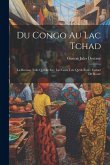 Du Congo Au Lac Tchad: La Brousse Telle Qu'elle Est: Les Gens Tels Qu'ils Sont: Carnet De Route