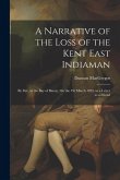 A Narrative of the Loss of the Kent East Indiaman: By Fire, in the Bay of Biscay, On the 1St March 1825. in a Letter to a Friend