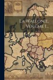 La Wallonie, Volume 1... La Wallonie, Volume 1...