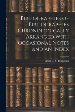 Bibliographies of Bibliographies Chronologically Arranged With Occasional Notes and an Index - Josephson, Aksel G. S.