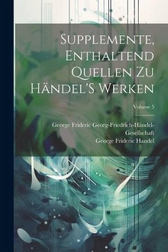 Supplemente, Enthaltend Quellen Zu Händel'S Werken; Volume 5 - Handel, George Frideric; Georg-Friedrich-Händel-Gesellschaft, Ge