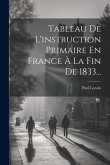 Tableau De L'instruction Primaire En France À La Fin De 1833...