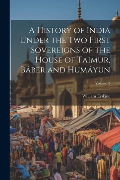 Cover A History of India Under the Two First Sovereigns of the House of Taimur, Báber and Humáyun; Volume 2
