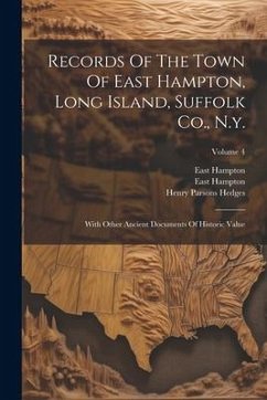 Records Of The Town Of East Hampton, Long Island, Suffolk Co., N.y.: With Other Ancient Documents Of Historic Value; Volume 4 - (N y. )., East Hampton; Hampton, East; N. y.
