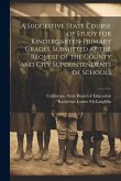 A Suggestive State Course of Study for Kindergarten-primary Grades, Submitted at the Request of the County and City Superintendents of Schools