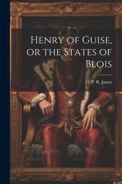 Henry of Guise, or the States of Blois - James, George Payne Rainsford