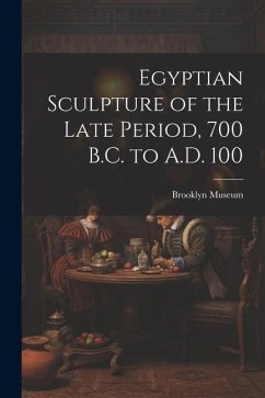 Egyptian Sculpture of the Late Period, 700 B.C. to A.D. 100 Egyptian Sculpture of the Late Period, 700 B.C. to A.D. 100
