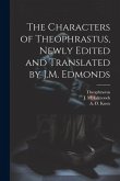 The Characters of Theophrastus, Newly Edited and Translated by J.M. Edmonds