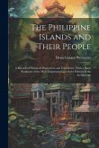 The Philippine Islands and Their People: A Record of Personal Observation and Experience, With a Short Summary of the More Important Facts in the Hist The Philippine Islands and Their People: A Record of Personal Observation and Experience, With a Short Summary of the More Important Facts in the Hist