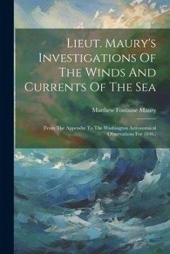 Lieut. Maury's Investigations Of The Winds And Currents Of The Sea: (from The Appendix To The Washington Astronomical Observations For 1846.) - Maury, Matthew Fontaine