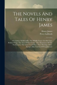 The Novels And Tales Of Henry James: The Author Of Beltraffio. The Middle Years. Greville Fane. Broken Wings. The Tree Of Knowledge. The Abasement Of - James, Henry; Lubbock, Percy