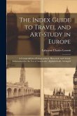 The Index Guide to Travel and Art-Study in Europe: A Compendium of Geographical, Historical, and Artistic Information for the Use of Americans: Alphab