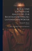 Kurze Und Gründliche Anleitung Zur Richtigen Betonung Lateinischer Wörter: Mit E. Verz. Häufig Vorkommender Eigennamen Kurze Und Gründliche Anleitung Zur Richtigen Betonung Lateinischer Wörter: Mit E. Verz. Häufig Vorkommender Eigennamen