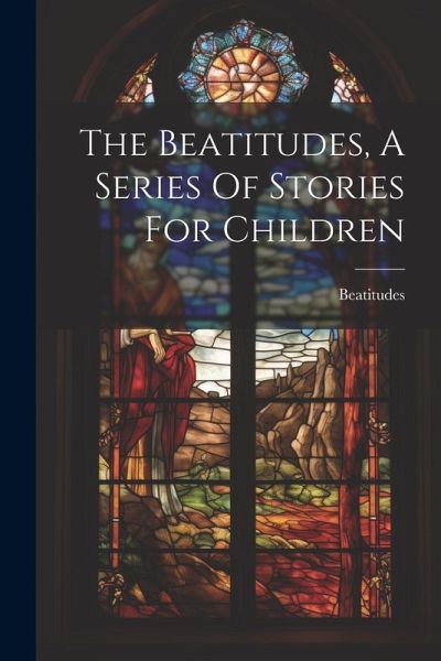 The Beatitudes, A Series Of Stories For Children