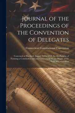 Cover Journal of the Proceedings of the Convention of Delegates: Convened at Hartford, August 26Th, 1818, for the Purpose of Forming a Constitution of Civil
