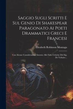 Saggio Sugli Scritti E Sul Genio Di Shakespear Paragonato Ai Poeti Drammatici Greci E Francesi: Con Alcune Considerazioni Intorno Alle False Critiche - Montagu, Elizabeth Robinson