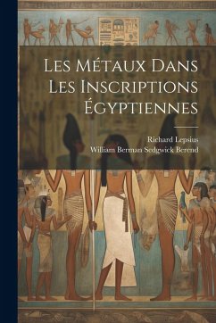 Les Métaux Dans Les Inscriptions Égyptiennes - Lepsius, Richard; Berend, William Berman Sedgwick