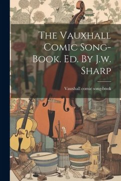 The Vauxhall Comic Song-book. Ed. By J.w. Sharp - Song-Book, Vauxhall Comic