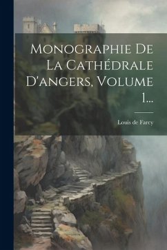 Monographie De La Cathédrale D'angers, Volume 1... - Farcy, Louis De