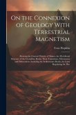 On the Connexion of Geology With Terrestrial Magnetism: Showing the General Polarity of Matter, the Meridional Structure of the Crystalline Rocks, The