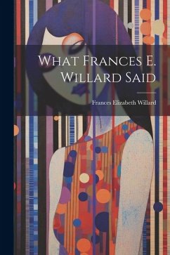 Cover What Frances E. Willard Said
