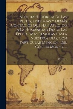 Noticia Histórica De Las Pestes, Epidemias Y Demás Contagios Que Han Afligido A La Humanidad Desde Las Épocas Más Remotas Hasta Nuestros Días, Con Par - C, D. L.