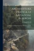 Architettura Pratica. Le Abitazioni. Alberghi: Case Operaie, Fabbriche Rurali Case Civili, Palazzi E Ville, Volume 1...