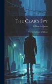 The Czar's Spy: A Story of a Matter of Millions