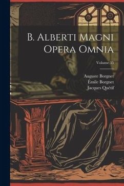 B. Alberti Magni Opera Omnia; Volume 35 - (Magnus), Saint Albertus; Borgnet, Auguste; Quétif, Jacques