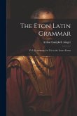 The Eton Latin Grammar: Pt.I. Elementary; for Use in the Lower Forms