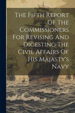 The Fifth Report Of The Commissioners For Revising And Digesting The Civil Affairs Of His Majasty's Navy - Anonymous The Fifth Report Of The Commissioners For Revising And Digesting The Civil Affairs Of His Majasty's Navy - Anonymous