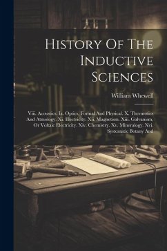 History Of The Inductive Sciences: Viii. Acoustics. Ix. Optics, Formal And Physical. X. Thermotics And Atmology. Xi. Electricity. Xii. Magnetism. Xiii - Whewell, William