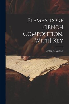 Elements of French Composition. [With] Key - Kastner, Victor E.