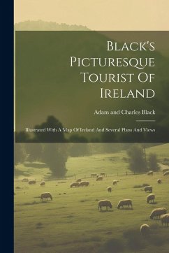 Cover Black's Picturesque Tourist Of Ireland: Illustrated With A Map Of Ireland And Several Plans And Views