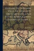 Histoire De La Bonne Ville, De L'église Et Des Comtes De Looz Suivie De Biographies Lossaines, Volume 2...