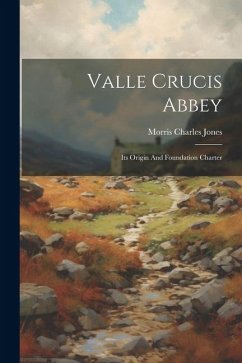 Valle Crucis Abbey: Its Origin And Foundation Charter - Jones, Morris Charles