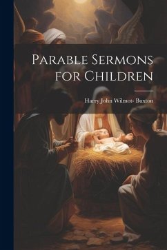 Parable Sermons for Children - Buxton, Harry John Wilmot